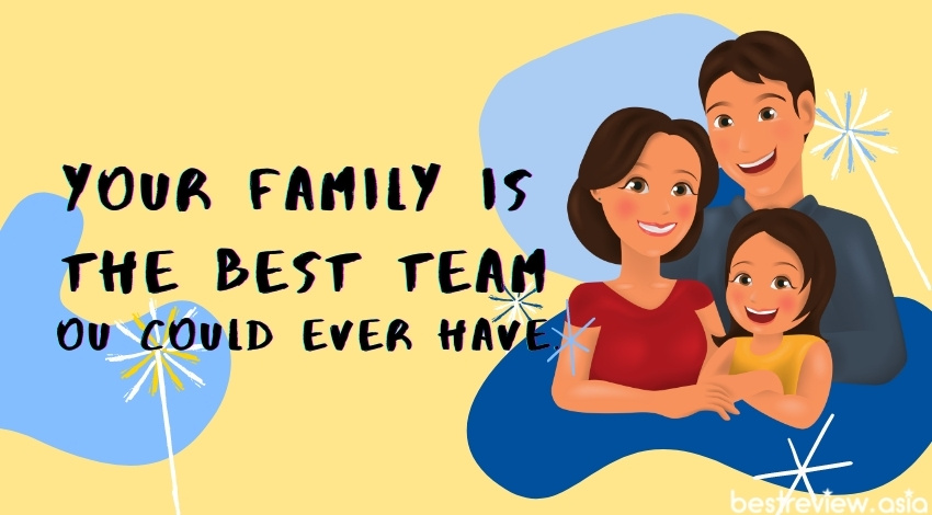 Your family is the best team you could ever have. - ครอบครัวคือทีมที่ดีที่สุดที่คุณได้พบเจอ