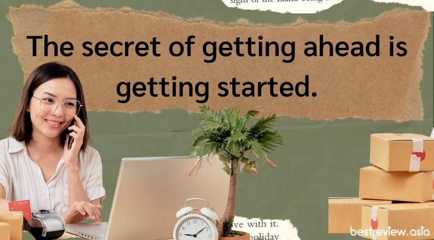 The secret of getting ahead is getting started.ความลับของการก้าวหน้าคือการลงมือทำ