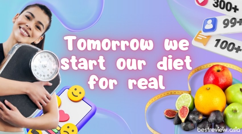 Tomorrow we start our diet for realพรุ่งนี้จะเริ่มไดเอทแบบจริงจังละ พูดจริงนะ