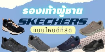 รีวิว รองเท้า Skechers สำหรับผู้ชาย รุ่นไหนดี