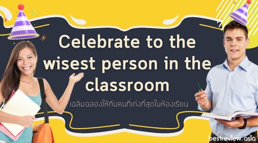 Celebrate to the wisest person in the classroomเฉลิมฉลองให้กับคนที่เก่งที่สุดในห้องเรียน