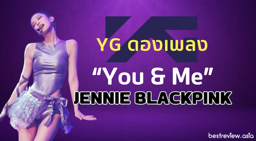 YG ค่ายดองในตำนาน กับความจริงเพลง “You & Me” - เจนนี่ BLACKPINK