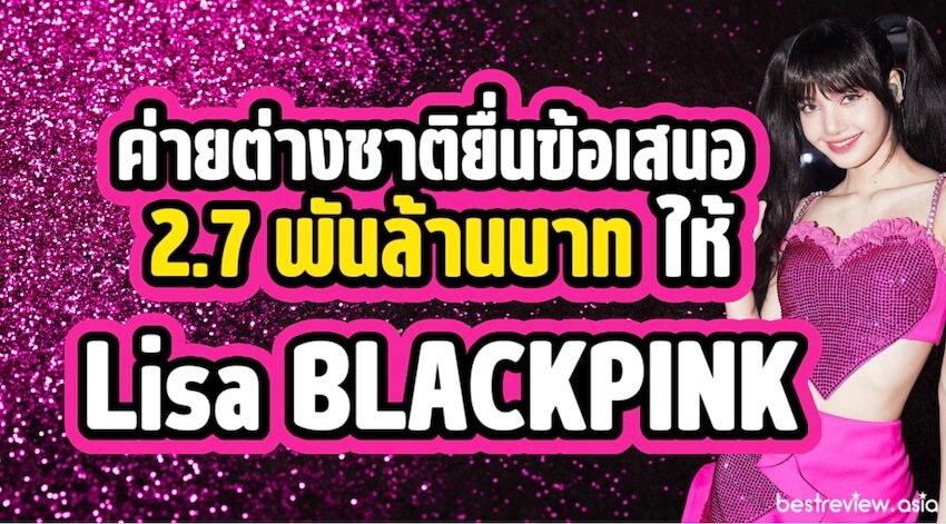 บริษัทต่างชาติยินดีจ่ายเงินหลายพันล้านบาทเพื่อซื้อ ลิซ่า แบล็กพิงก์ (Lisa BLACKPINK) เมื่อหมดสัญญากับ YG