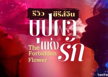 [รีวิว] ซีรีส์จีน บุปผาแห่งรัก (The Forbidden Flower)
