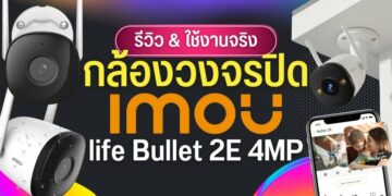 [รีวิว] IMOU life Bullet 2E 4MP กล้องวงจรปิด Wi-Fi คมชัดทั้ง กลางวัน-กลางคืน
